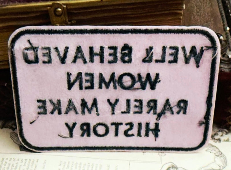 Well Behaved Women Rarely Make History - Feminist Statement Iron On Patch