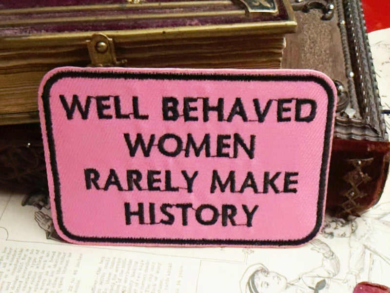 Patch ”Well Behaved Women Rarely Make History„