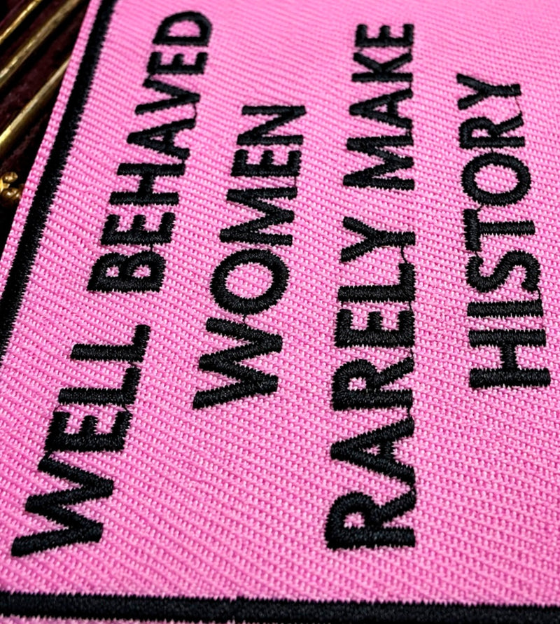 Well Behaved Women Rarely Make History - Feminist Statement Iron On Patch