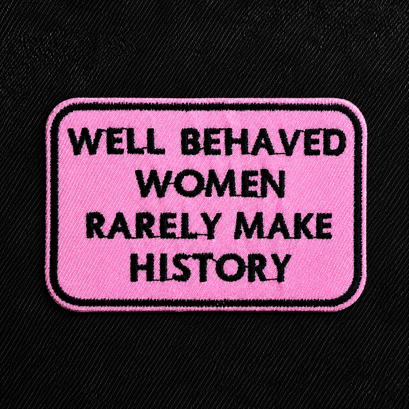 Well Behaved Women Rarely Make History - Feminist Statement Iron On Patch